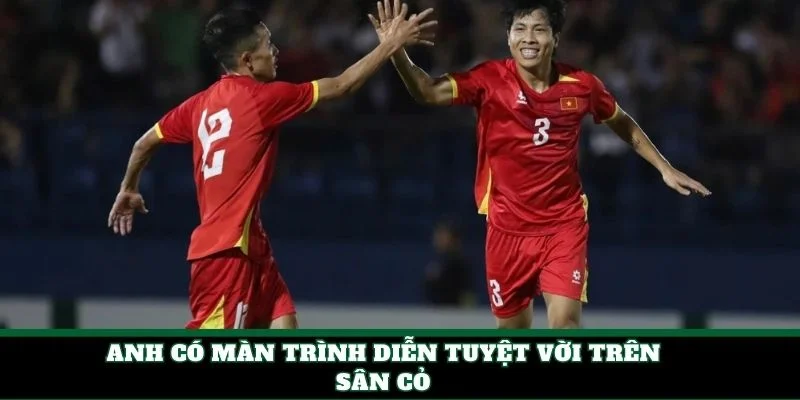 Anh có màn trình diễn tuyệt vời trên sân cỏ