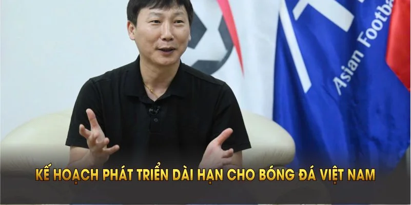HLV Kim Sang Sik đang có kế hoạch phát triển dài hạn cho bóng đá Việt Nam 
